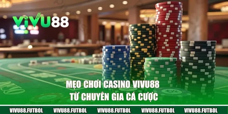 Mẹo chơi Casino Vivu88 từ chuyên gia cá cược