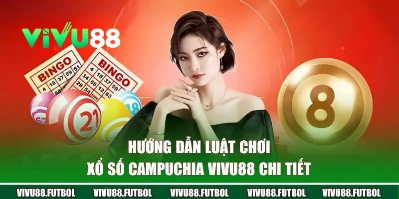 Hướng dẫn luật chơi xổ số Campuchia tại VIVU88